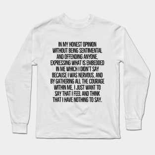 I honestly have nothing to say! Long Sleeve T-Shirt